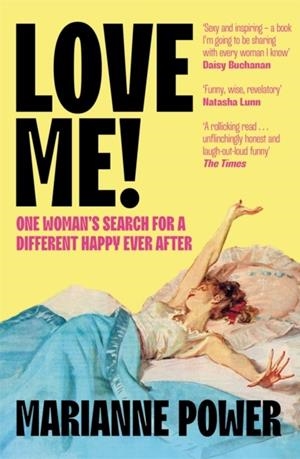 LOVE ME! : ONE WOMAN’S SEARCH FOR A DIFFERENT HAPPY EVER AFTER | 9781529057928 | MARIANNE POWER