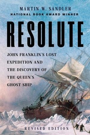 RESOLUTE : JOHN FRANKLIN’S LOST EXPEDITION AND THE DISCOVERY OF THE QUEEN'S GHOST SHIP | 9781454960218 | MARTIN W SANDLER