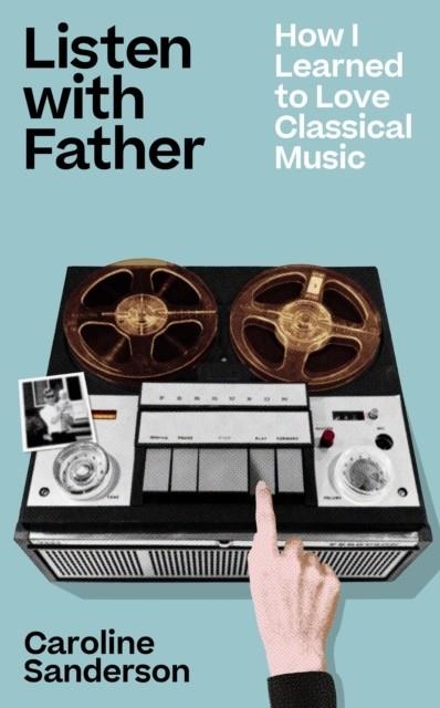 LISTEN WITH FATHER : HOW I LEARNED TO LOVE CLASSICAL MUSIC | 9781789652055 | CAROLINE SANDERSON