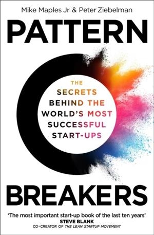 PATTERN BREAKERS : THE SECRETS BEHIND THE WORLD'S MOST SUCCESSFUL START-UPS | 9781035055098 | MIKE MAPLES JR AND PETER ZIEBELMAN