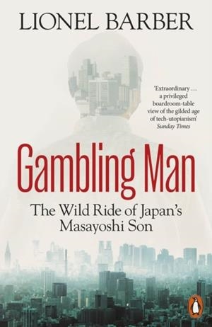 GAMBLING MAN : THE WILD RIDE OF JAPAN’S MASAYOSHI SON | 9781802060577 | LIONEL BARBER