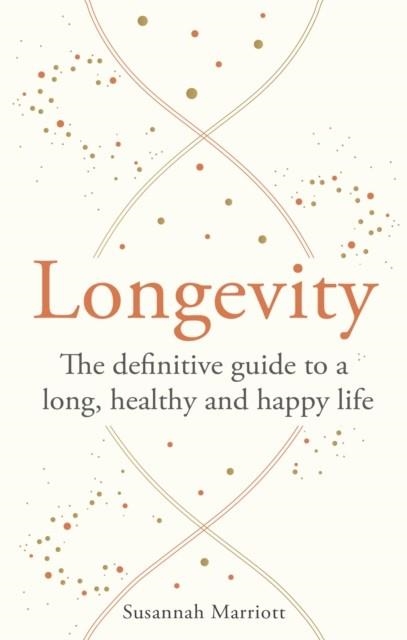 LONGEVITY : THE DEFINITIVE GUIDE TO A LONG, HEALTHY AND HAPPY LIFE | 9781841816258 | SUSANNAH MARRIOTT