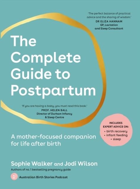 THE COMPLETE GUIDE TO POSTPARTUM : A MOTHER-FOCUSED COMPANION FOR LIFE AFTER BIRTH | 9781761500060 | SOPHIE WALKER AND JODI WILSON
