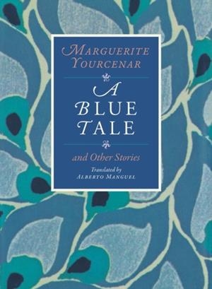 BLUE TALE AND OTHER STORIES, A | 9780226836898 | MARGUERITE YOURCENAR