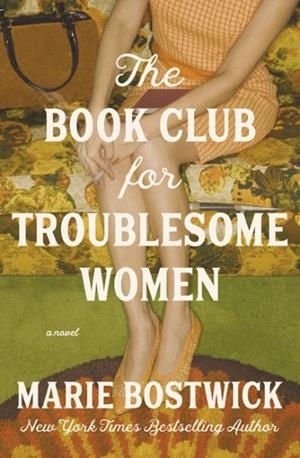 BOOK CLUB FOR TROUBLESOME WOMEN, THE: A NOVEL | 9781400344741 | MARIE BOSTWICK