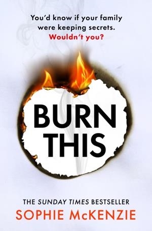 BURN THIS: THE ADDICTIVE, BRAND-NEW PSYCHOLOGICAL THRILLER FROM THE SUNDAY TIMES BESTSELLING AUTHOR | 9781835980309 | SOPHIE MCKENZIE
