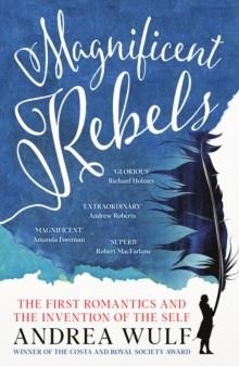 MAGNIFICENT REBELS : THE FIRST ROMANTICS AND THE INVENTION OF THE SELF | 9781529392760 | ANDREA WULF