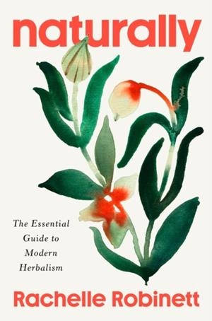 NATURALLY : THE ESSENTIAL GUIDE TO MODERN HERBALISM | 9781846048753 | RACHELLE ROBINETT