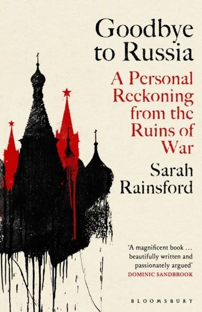 GOODBYE TO RUSSIA : A PERSONAL RECKONING FROM THE RUINS OF WAR | 9781526670373 | SARAH RAINSFORD