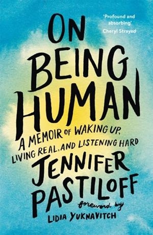 ON BEING HUMAN : A MEMOIR OF WAKING UP, LIVING REAL, AND LISTENING HARD | 9781529352337 | JENNIFER PASTILOFF