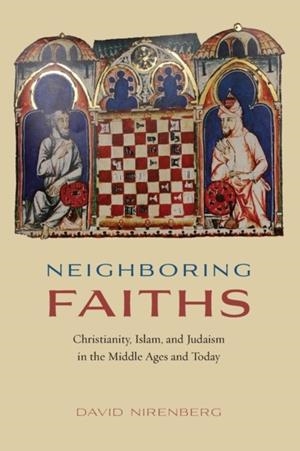 NEIGHBORING FAITHS: CHRISTIANITY, ISLAM, AND JUDAISM IN THE MIDDLE AGES AND TODAY | 9780226379852 | NIRENBERG, DAVID