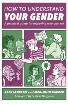 HOW TO UNDERSTAND YOUR GENDER : A PRACTICAL GUIDE FOR EXPLORING WHO YOU ARE | 9781785927461 | ALEX IANTAFFI, MEG-JOHN BARKER