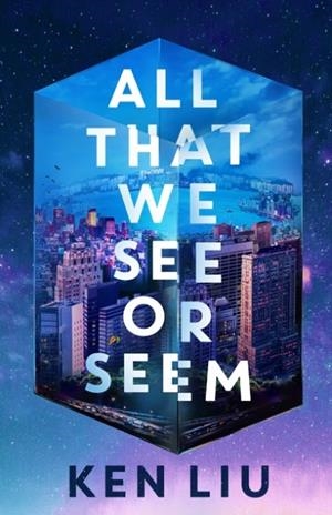 ALL THAT WE SEE OR SEEM | 9781035915958 | KEN LIU