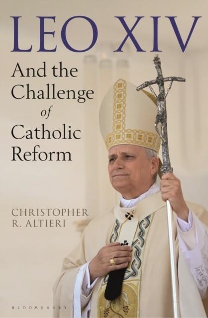 LEO XIV AND THE CHALLENGE OF THE CATHOLIC REFORM | 9781399430883 | CHRISTOPHER R ALTIERI