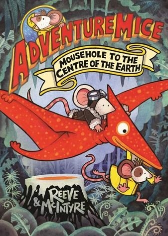 ADVENTUREMICE: MOUSEHOLE TO THE CENTRE OF THE EARTH | 9781788453530 | REEVE AND MCINTYRE