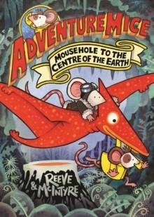 ADVENTUREMICE: MOUSEHOLE TO THE CENTRE OF THE EARTH | 9781788453530 | REEVE AND MCINTYRE