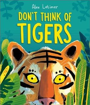 DON'T THINK OF TIGERS | 9781839133275 | ALEX LATIMER