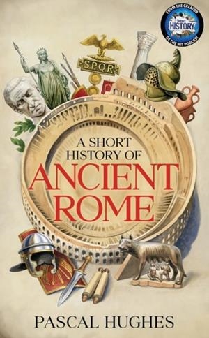 SHORT HISTORY OF ANCIENT ROME | 9780857508140 | PASCAL HUGHES