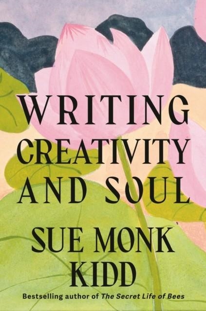 WRITING CREATIVITY AND SOUL | 9781837265008 | SUE MONK KIDD