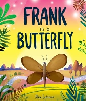FRANK IS A BUTTERFLY | 9781382063753 | ALEX LATIMER
