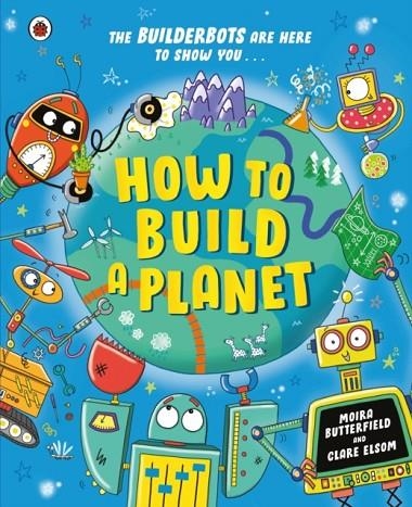HOW TO BUILD A PLANET | 9780241623268 | MS MOIRA BUTTERFIELD