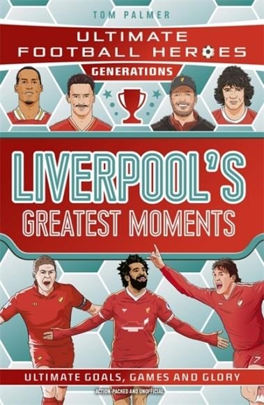 ULTIMATE FOOTBALL HEROES GENERATIONS: LIVERPOOL'S GREATEST MOMENTS | 9781789469035 | TOM PALMER