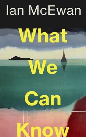 WHAT WE CAN KNOW | 9781787335738 | IAN MCEWAN