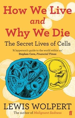 HOW WE LIVE AND WHY WE DIE : THE SECRET LIVES OF CELLS | 9780571239122 | LEWIS WOLPERT