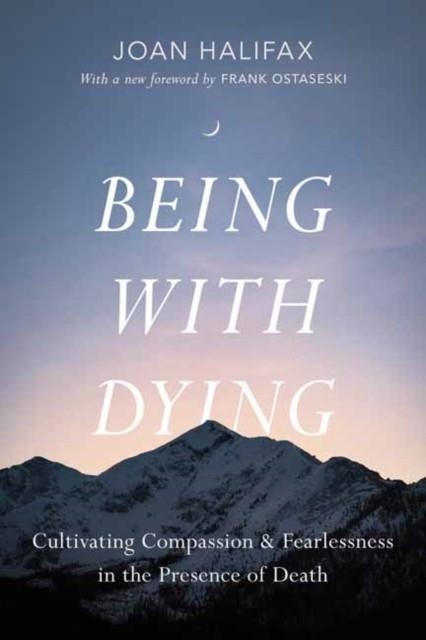 BEING WITH DYING : CULTIVATING COMPASSION AND FEARLESSNESS IN THE PRESENCE OF DEATH | 9781645472872 | JOAN HALIFAX