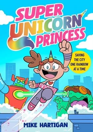SUPER UNICORN PRINCESS : VOLUME 1 | 9781398535879 | MIKE HARTIGAN