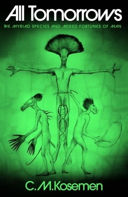 ALL TOMORROWS : THE MYRIAD SPECIES AND MIXED FORTUNES OF MAN | 9781789652499 | C. M. KOSEMEN