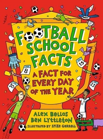 FOOTBALL SCHOOL FACTS: A FACT FOR EVERY DAY OF THE YEAR (HB) | 9781529526004 | ALEX BELLOS, BEN LYTTLETON
