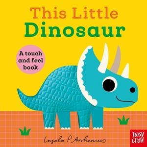THIS LITTLE DINOSAUR : A TOUCH AND FEEL BOOK | 9781805133636 | NOSY CROW