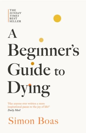 A BEGINNER'S GUIDE TO DYING | 9781800755215 | SIMON BOAS