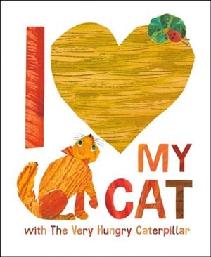 I LOVE MY CAT WITH THE VERY HUNGRY CATERPILLAR | 9780593891438 | ERIC CARLE