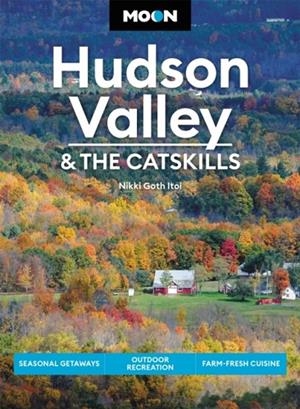 MOON HUDSON VALLEY & THE CATSKILLS: SEASONAL GETAWAYS, OUTDOOR RECREATION, FARM-FRESH CUISINE (TRAVEL GUIDE) | 9781640496095 | NIKKI GOTH ITOI