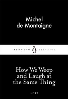 HOW WE WEEP AND LAUGH AT THE SAME THING | 9780141397221 | MICHEL DE MONTAIGNE