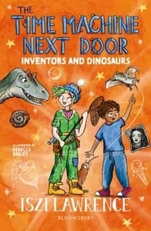THE TIME MACHINE NEXT DOOR: INVENTORS AND DINOSAURS | 9781801997010 | ISZI LAWRENCE