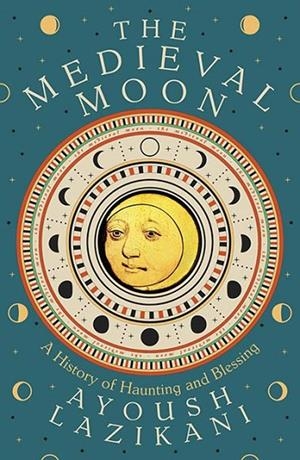 THE MEDIEVAL MOON | 9780300278286 | AYOUSH LAZIKANI