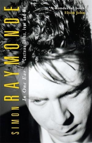 IN ONE EAR : COCTEAU TWINS, IVOR RAYMONDE AND ME | 9781788709392 | SIMON RAYMONDE