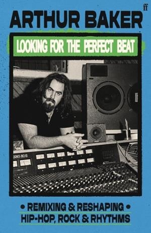 LOOKING FOR THE PERFECT BEAT : REMIXING AND RESHAPING HIP-HOP, ROCK AND RHYTHMS | 9780571387427 | ARTHUR BAKER