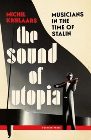 THE SOUND OF UTOPIA : MUSICIANS IN THE TIME OF STALIN | 9781805330028 | MICHEL KRIELAARS