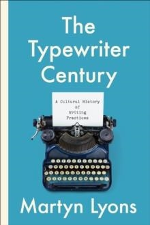 THE TYPEWRITER CENTURY : A CULTURAL HISTORY OF WRITING PRACTICES | 9781487525736 | MARTYN LYONS