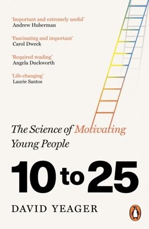 10 TO 25 : THE SCIENCE OF MOTIVATING YOUNG PEOPLE | 9781804953969 | DAVID YEAGER