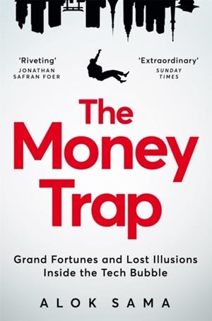 THE MONEY TRAP : GRAND FORTUNES AND LOST ILLUSIONS INSIDE THE TECH BUBBLE | 9781035049356 | ALOK SAMA