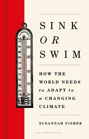 SINK OR SWIM : HOW THE WORLD NEEDS TO ADAPT TO A CHANGING CLIMATE | 9781399414050 | SUSANNAH FISHER