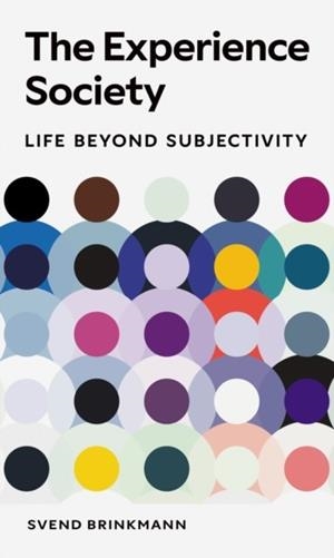 THE EXPERIENCE SOCIETY : LIFE BEYOND SUBJECTIVITY | 9781836390954 | SVEND BRINKMANN