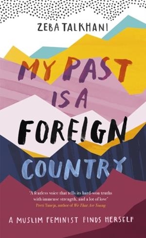 MY PAST IS A FOREIGN COUNTRY: A MUSLIM FEMINIST FINDS HERSELF | 9781473684058 | ZEBA TALKHANI