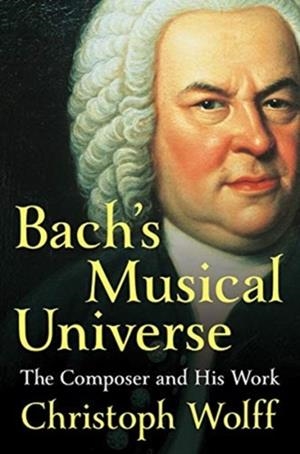 BACH'S MUSICAL UNIVERSE : THE COMPOSER AND HIS WORK | 9780393050714 | CHRISTOPH WOLFF