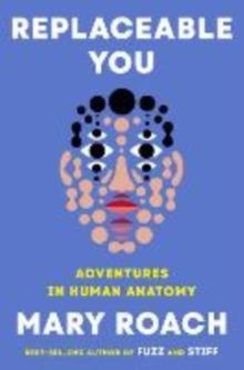 REPLACEABLE YOU. ADVENTURES IN HUMAN ANATOMY | 9781324050629 | MARY ROACH